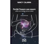 Perchè l'amore non muore: Lettere ad un bambino nato per sempre