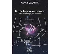 Perchè l'amore non muore. Lettere ad un bambino nato per sempre