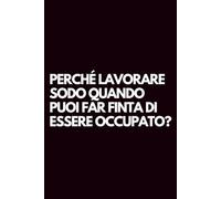 Perché lavorare sodo quando puoi far finta di essere occupato?: Libro per appunti a righe divertente, Idea regalo collega ufficio, capo, moglie, marito, amica, amico