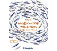 Perché le acciughe fanno il pallone. E altre storie dal mare