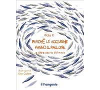 Perché le acciughe fanno il pallone. E altre storie dal mare. Ediz. a colori