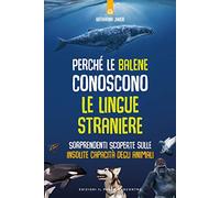 Perché le balene conoscono le lingue straniere. Sorprendenti scoperte sulle insolite capacità degli animali