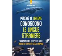 Perché le balene conoscono le lingue straniere. Sorprendenti scoperte sulle insolite capacità degli animali