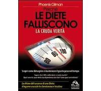 Perché le diete falliscono. La cruda verità. Scopri come dimagrire e mantenere il giusto peso nel tempo