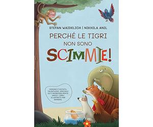 Perché le tigri non sono scimmie!: Ognuno è dotato, talentuoso, speciale ed è incredibilmente unico. Libro illustrato per bambini.