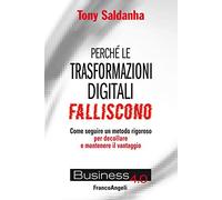 Perché le trasformazioni digitali falliscono. Come seguire un metodo rigoroso per decollare e mantenere il vantaggio