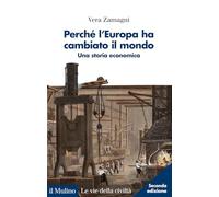 PERCHE' L'EUROPA HA CAMBIATO IL MONDO - ZAMAGNI VERA - Il Mulino