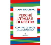 Perché l'Italia è di destra. Contro le bugie della sinistra