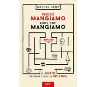 Perché mangiamo quel che mangiamo. Il gusto spiegato dalla scienza - Herz Rachel