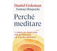 Perché meditare. 7 semplici pratiche per ritrovare la calma menta