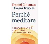 Perché meditare. 7 semplici pratiche per ritrovare la calma menta