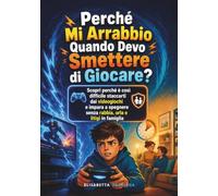 Perché Mi Arrabbio Quando Devo Smettere di Giocare: Scopri perché è così difficile staccarti dai videogiochi e impara a spegnere senza rabbia, urla e litigi in famiglia