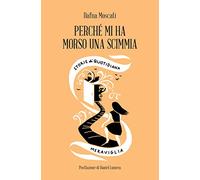 Perché mi ha morso una scimmia. Storie di quotidiana meraviglia