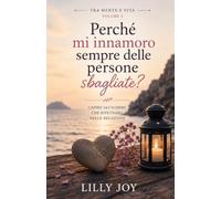 Perché mi innamoro sempre delle persone sbagliate?: Capire gli schemi che ripetiamo nelle relazioni