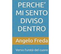 PERCHE’ MI SENTO DIVISO DENTRO: Verso l’unità del cuore