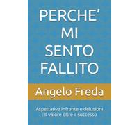 PERCHE’ MI SENTO FALLITO: Aspettative infrante e delusioni : Il valore oltre il successo