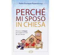 Perché mi sposo in chiesa. Percorso in 8 tappe per scoprire la fonte del vero amore