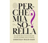 Perché mia sorella?: Una scienziata alla ricerca di un senso nella lotta della sua famiglia contro la schizofrenia