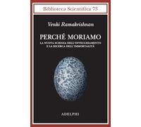 Perché moriamo. La nuova scienza dell’invecchiamento e la ricerca dell’immortalità
