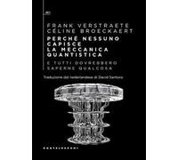 Perché nessuno capisce la meccanica quantistica e tutti dovrebbero saperne qualcosa