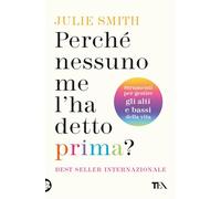 Perché nessuno me l'ha detto prima? Strumenti per gestire gli alti e bassi della vita