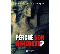 Perchè non ascolti? di Gian Filippo Campagna, 2017, Youcanprint