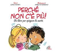 Perché non c'è più? Un libro per spiegare la morte. Ediz. illustrata