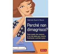 Perché non dimagrisco? Tutto quello che nessuno vi ha mai detto per riuscire finalmente a perdere peso
