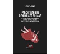 Perché non hai denunciato prima? La vittimizzazione secondaria verso le donne vittime di violenza: ruolo di società, media e istituzioni