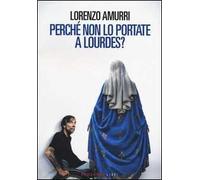 Perché non lo portate a Lourdes?