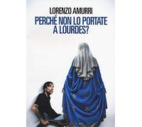 Perché non lo portate a Lourdes?