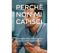 Perchè non mi capisci: Le trappole della comunicazione di coppia e nelle organizzazioni