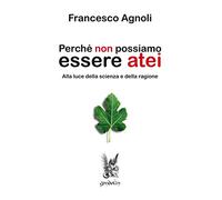 Perché non possiamo essere atei. Alla luce della scienza e della ragione