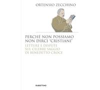 Perché non possiamo non dirci «cristiani». Lettere e dispute sul celebre saggio di Benedetto Croce