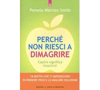 Perché non riesci a dimagrire. Capire significa riuscirci! 18 motivi che ti impediscono di perdere peso e le migliori soluzioni