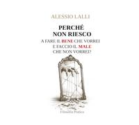 PERCHÉ NON RIESCO A FARE IL BENE CHE VORREI E FACCIO IL MALE CHE NON VORREI?