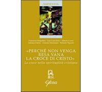 «Perché non venga resa vana la croce di Cristo». La croce nella spiritualità cristiana