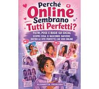 Perché Online Sembrano Tutti Perfetti: Filtri, pose e bugie sui social scopri cosa si nasconde davvero dietro le vite perfette che vedi online