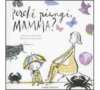 Perché piangi, mamma? Ediz. illustrata
