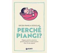 Perché piangi? Pappa, pianto, pisolino: guida pratica a tutto quello che c’è da sapere