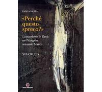 «Perché questo spreco?» (Mc 14,4). La passione di Gesù secondo il Vangelo di Marco