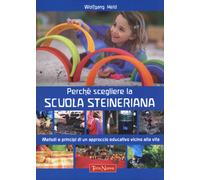 Perché scegliere la scuola steineriana. Metodi e principi di un approccio ...