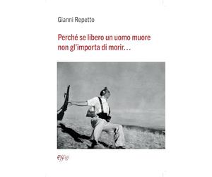 Perché se libero un uomo muore non gl’importa di morir…