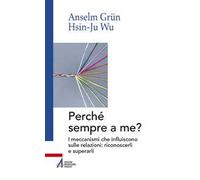 Perché sempre a me? I meccanismi che influiscono sulle relazioni: riconoscerli e superarli