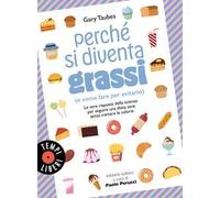 Perché si diventa grassi (e come fare per evitarlo). Le vere risposte della scienza per seguire una dieta sana senza contare le calorie