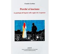 Perché si lasciano. La patologia del legame nelle coppie che si separano