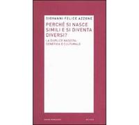 Perché si nasce simili e si diventa diversi? La duplice nascita: genetica e culturale