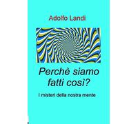 PERCHE' SIAMO FATTI COSI': I misteri della nostra mente