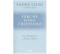 Perché sono cristiano. Da Medjugorie a Radio Maria