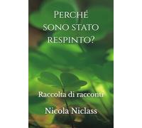 Perché sono stato respinto?: Raccolta di racconti